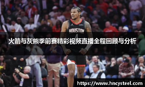 火箭与灰熊季前赛精彩视频直播全程回顾与分析